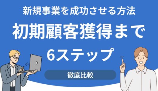 新規事業の顧客獲得を成功させる方法｜仮説検証から初期顧客獲得まで6ステップ
