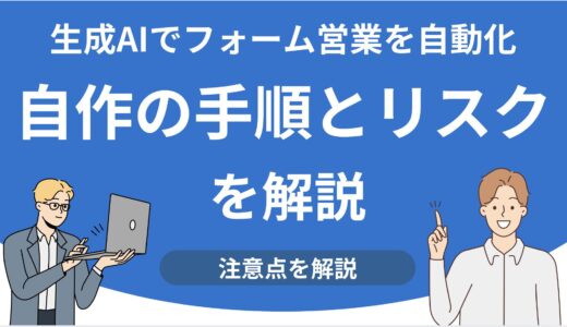生成AIで問い合わせフォーム営業を自動化する方法｜自作の手順とリスクを解説